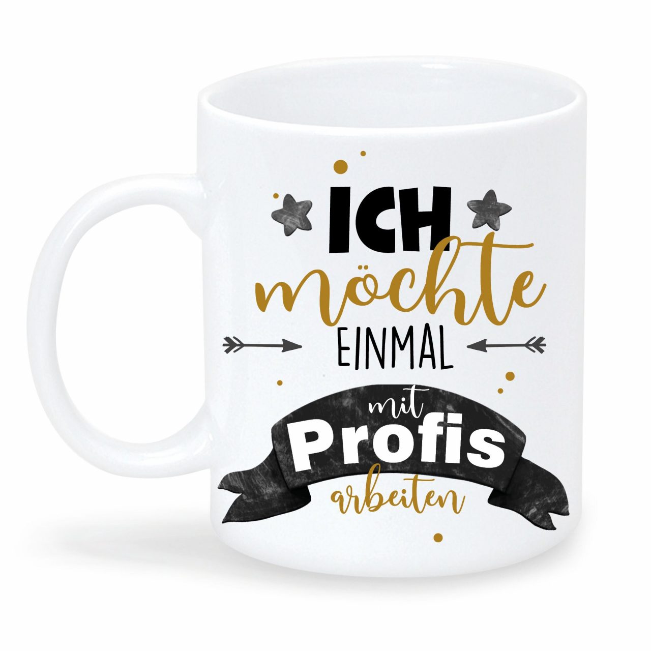 Tasse bedruckt mit Spruch "Ich möchte einmal mit Profis arbeiten