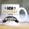 Auf dem Bild ist das Produkt: Tasse bedruckt mit Spruch "Ich möchte einmal mit Profis arbeiten", Geschenk Kollege Kollegin zum Preis von €16.9 abgebildet.